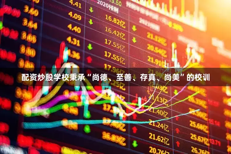 配资炒股学校秉承“尚德、至善、存真、尚美”的校训