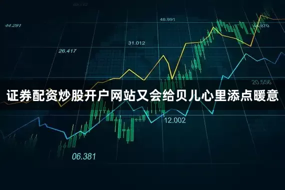 证券配资炒股开户网站又会给贝儿心里添点暖意