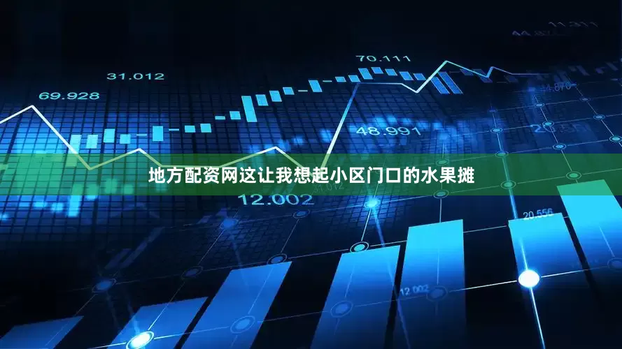 地方配资网这让我想起小区门口的水果摊